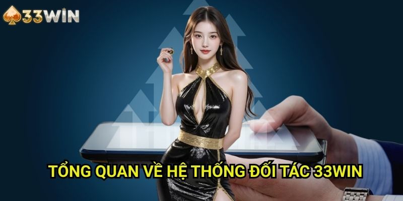 Tổng Quan Về Hệ Thống Đối Tác 33WIN